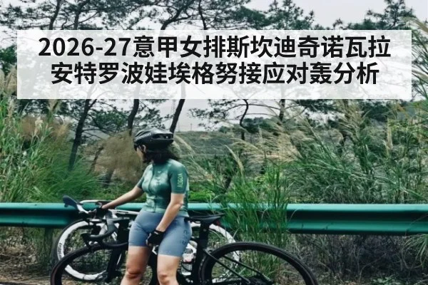 2026-27意甲女排斯坎迪奇诺瓦拉安特罗波娃埃格努接应对轰分析